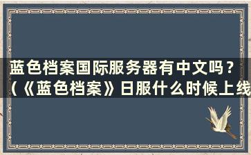 蓝色档案国际服务器有中文吗？ （《蓝色档案》日服什么时候上线？）